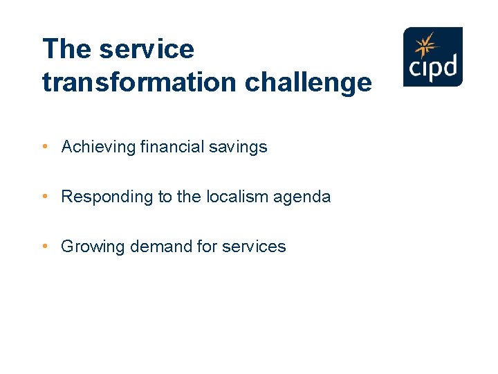 The service transformation challenge • Achieving financial savings • Responding to the localism agenda