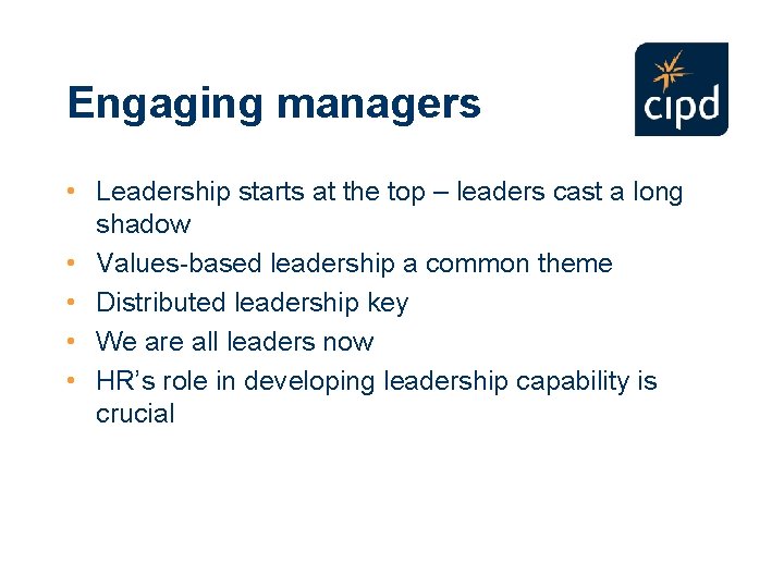 Engaging managers • Leadership starts at the top – leaders cast a long shadow