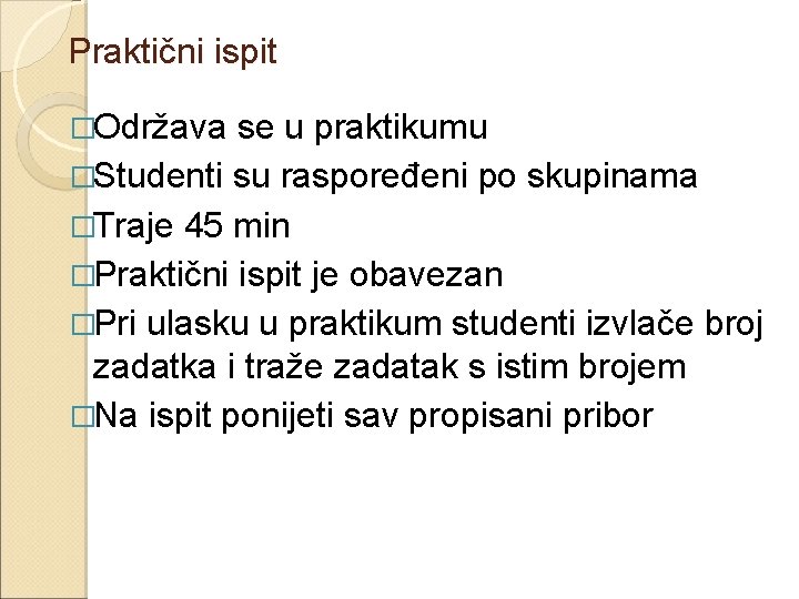 Praktični ispit �Održava se u praktikumu �Studenti su raspoređeni po skupinama �Traje 45 min