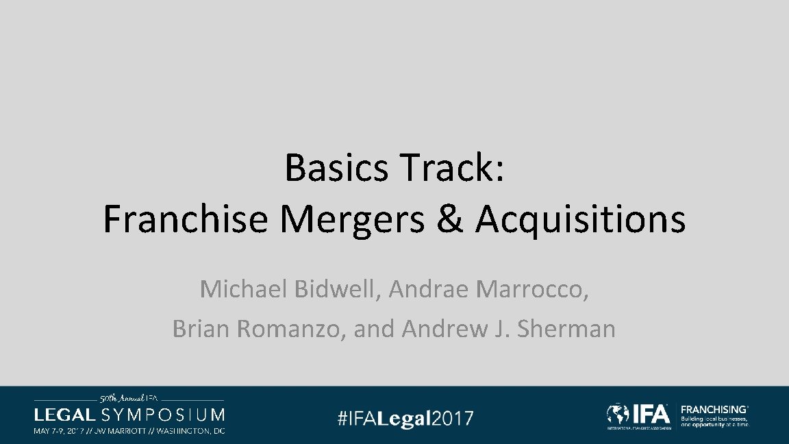 Basics Track: Franchise Mergers & Acquisitions Michael Bidwell, Andrae Marrocco, Brian Romanzo, and Andrew