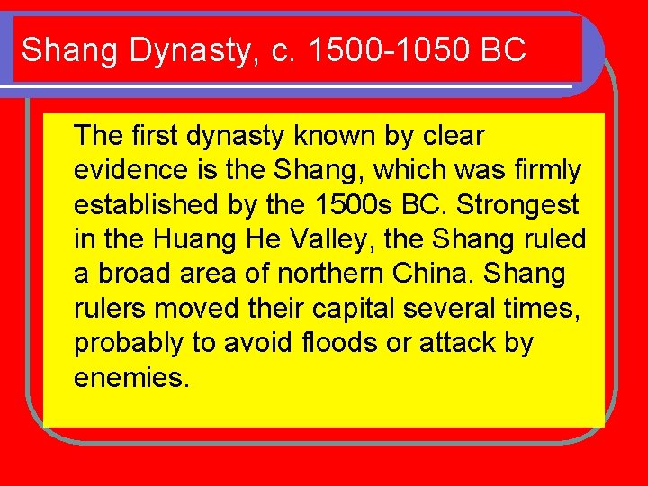 Shang Dynasty, c. 1500 -1050 BC The first dynasty known by clear evidence is
