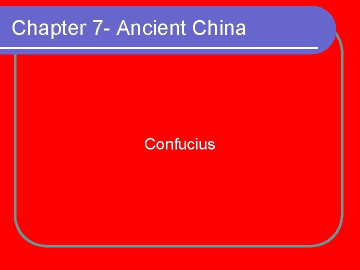 Chapter 7 - Ancient China Confucius 