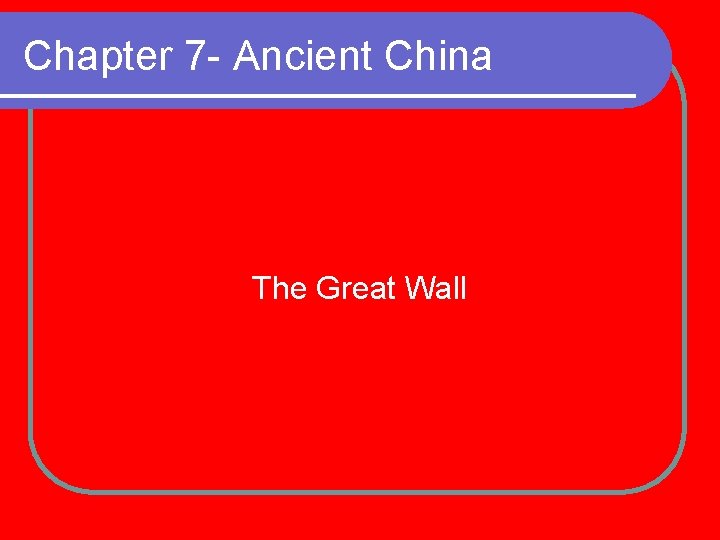 Chapter 7 - Ancient China The Great Wall 