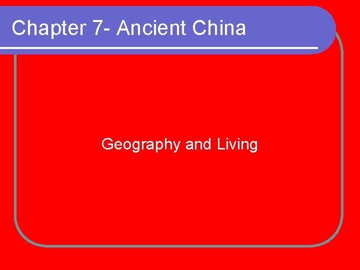 Chapter 7 - Ancient China Geography and Living 