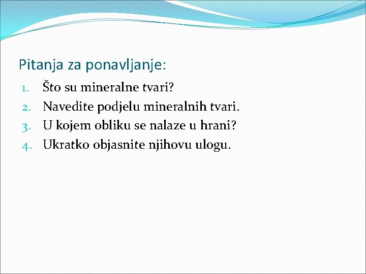 Pitanja za ponavljanje: 1. 2. 3. 4. Što su mineralne tvari? Navedite podjelu mineralnih