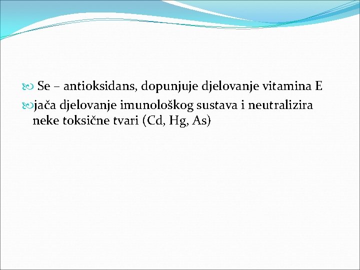  Se – antioksidans, dopunjuje djelovanje vitamina E jača djelovanje imunološkog sustava i neutralizira