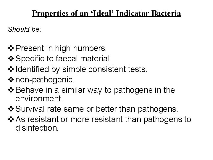 Properties of an ‘Ideal’ Indicator Bacteria Should be: v Present in high numbers. v Properties of an ‘Ideal’ Indicator Bacteria Should be: v Present in high numbers. v