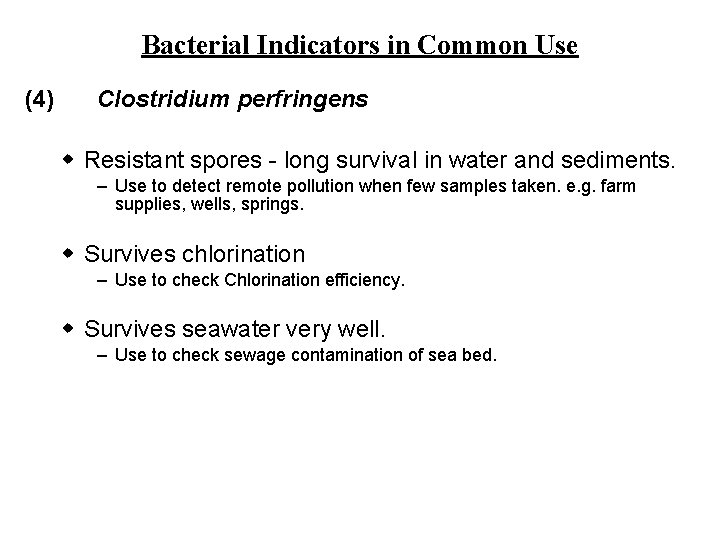 Bacterial Indicators in Common Use (4) Clostridium perfringens w Resistant spores - long survival Bacterial Indicators in Common Use (4) Clostridium perfringens w Resistant spores - long survival