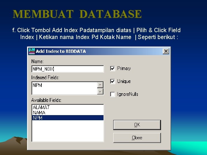 MEMBUAT DATABASE f. Click Tombol Add Index Padatampilan diatas | Pilih & Click Field