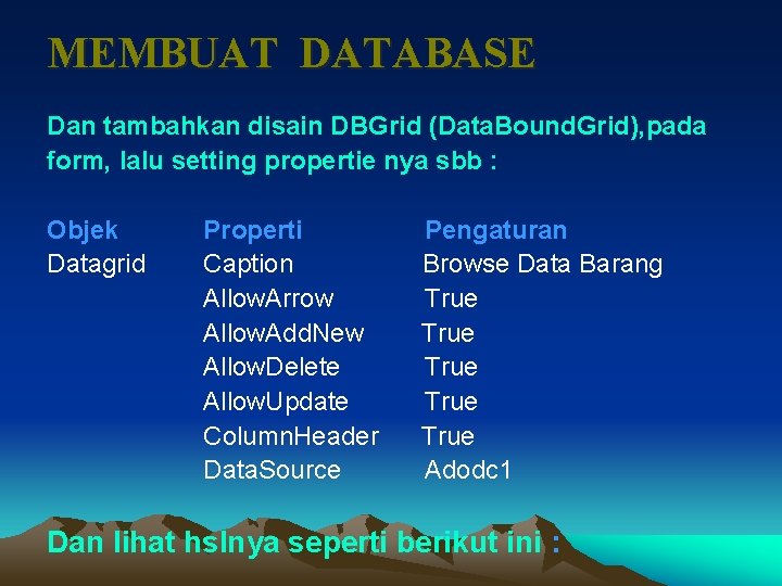 MEMBUAT DATABASE Dan tambahkan disain DBGrid (Data. Bound. Grid), pada form, lalu setting propertie