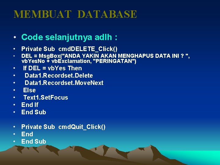 MEMBUAT DATABASE • Code selanjutnya adlh : • Private Sub cmd. DELETE_Click() • DEL