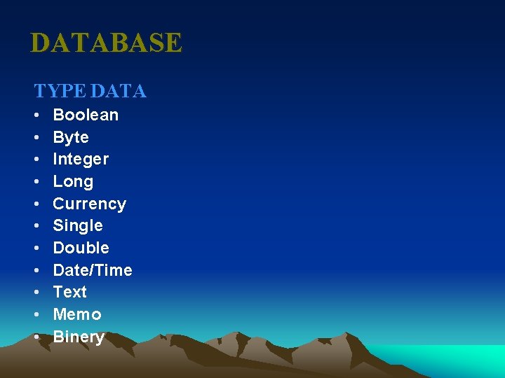 DATABASE TYPE DATA • • • Boolean Byte Integer Long Currency Single Double Date/Time