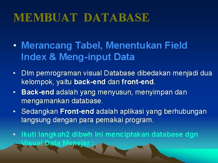 MEMBUAT DATABASE • Merancang Tabel, Menentukan Field Index & Meng-input Data • Dlm pemrograman