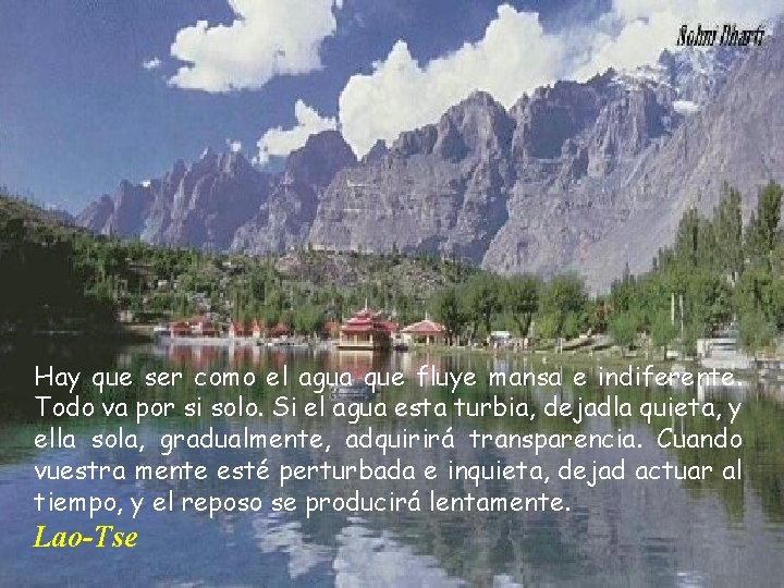 Hay que ser como el agua que fluye mansa e indiferente. Todo va por