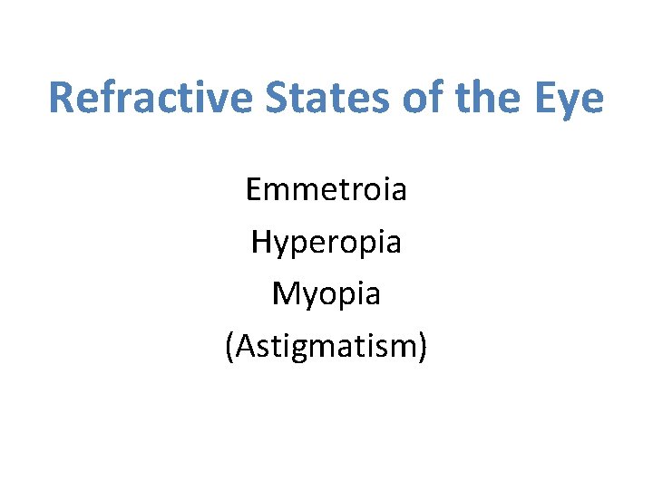 Refractive States of the Eye Emmetroia Hyperopia Myopia (Astigmatism) Refractive States of the Eye Emmetroia Hyperopia Myopia (Astigmatism)
