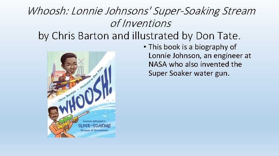 Whoosh: Lonnie Johnsons' Super-Soaking Stream of Inventions by Chris Barton and illustrated by Don