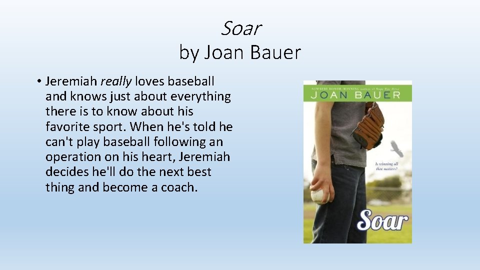 Soar by Joan Bauer • Jeremiah really loves baseball and knows just about everything Soar by Joan Bauer • Jeremiah really loves baseball and knows just about everything