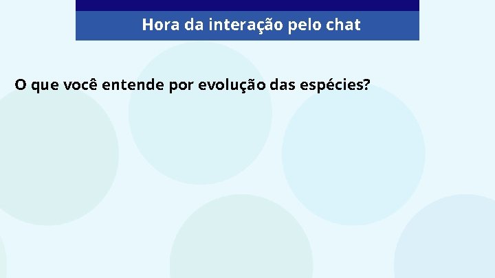 Hora da interação pelo chat O que você entende por evolução das espécies? 