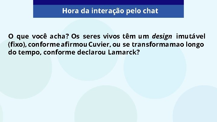 Hora da interação pelo chat O que você acha? Os seres vivos têm um