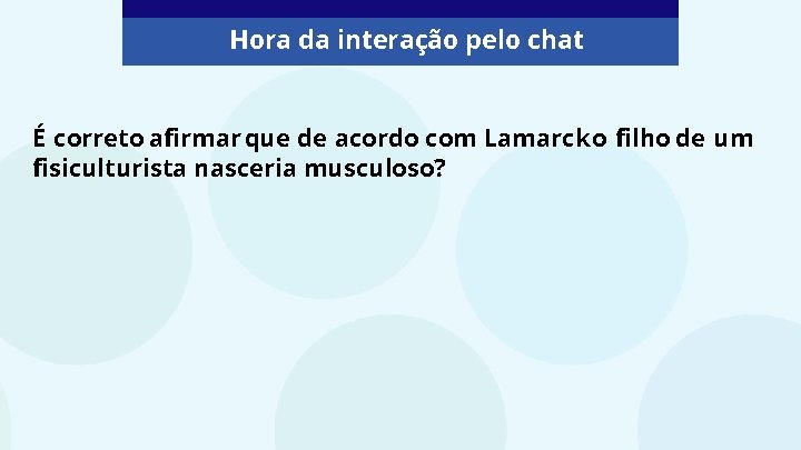 Hora da interação pelo chat É correto afirmar que de acordo com Lamarck o