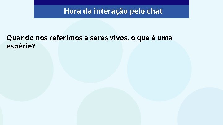 Hora da interação pelo chat Quando nos referimos a seres vivos, o que é