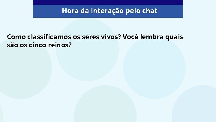 Hora da interação pelo chat Como classificamos os seres vivos? Você lembra quais são