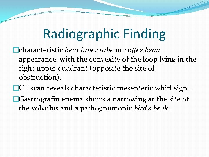 Radiographic Finding �characteristic bent inner tube or coffee bean appearance, with the convexity of