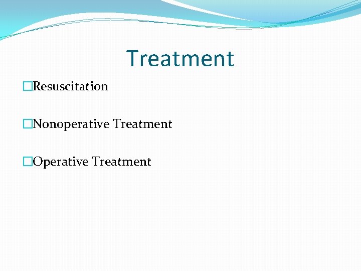 Treatment �Resuscitation �Nonoperative Treatment �Operative Treatment 