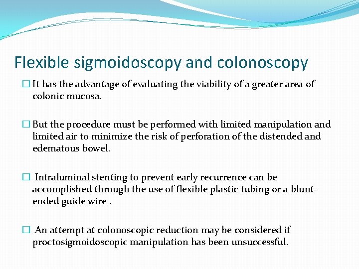 Flexible sigmoidoscopy and colonoscopy � It has the advantage of evaluating the viability of