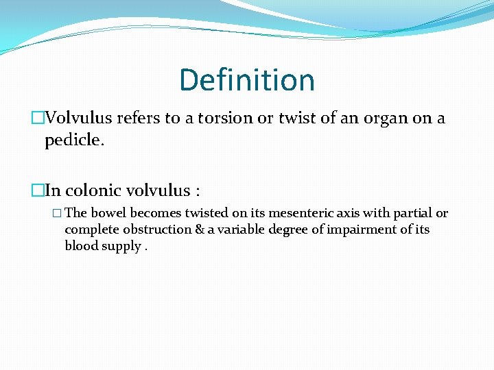 Definition �Volvulus refers to a torsion or twist of an organ on a pedicle.
