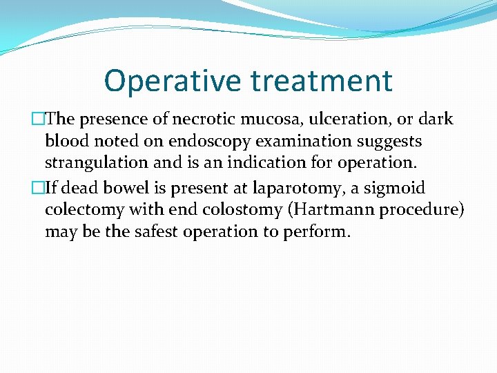 Operative treatment �The presence of necrotic mucosa, ulceration, or dark blood noted on endoscopy