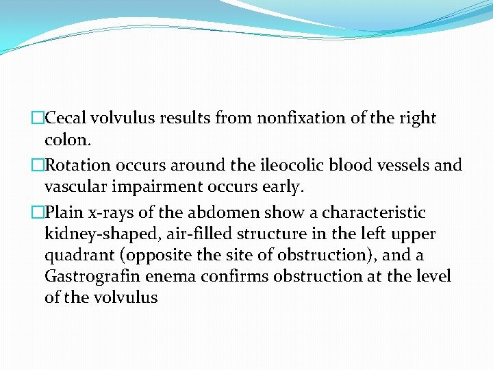 �Cecal volvulus results from nonfixation of the right colon. �Rotation occurs around the ileocolic