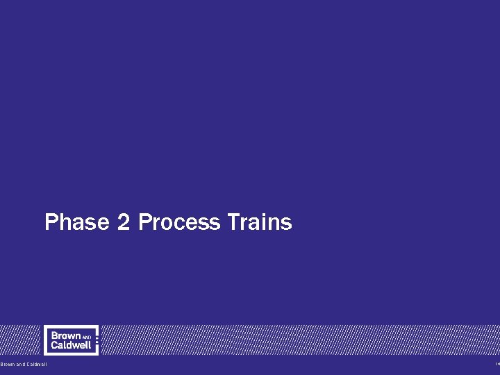Phase 2 Process Trains Brown and Caldwell 14 Phase 2 Process Trains Brown and Caldwell 14