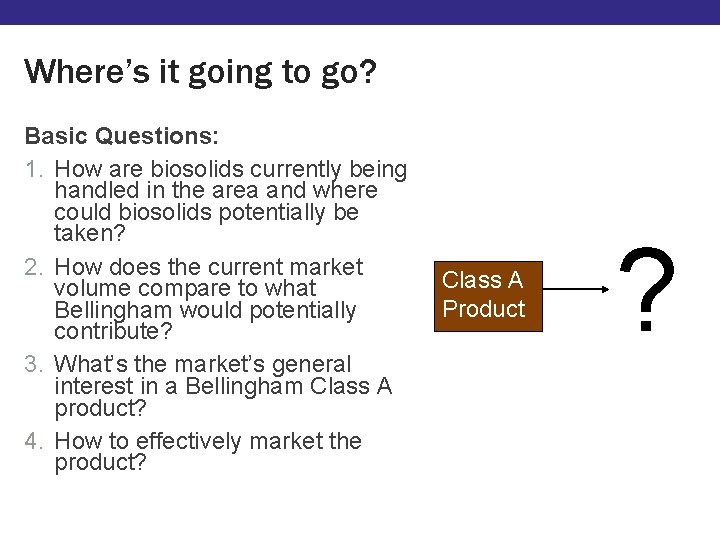 Where’s it going to go? Basic Questions: 1. How are biosolids currently being handled Where’s it going to go? Basic Questions: 1. How are biosolids currently being handled
