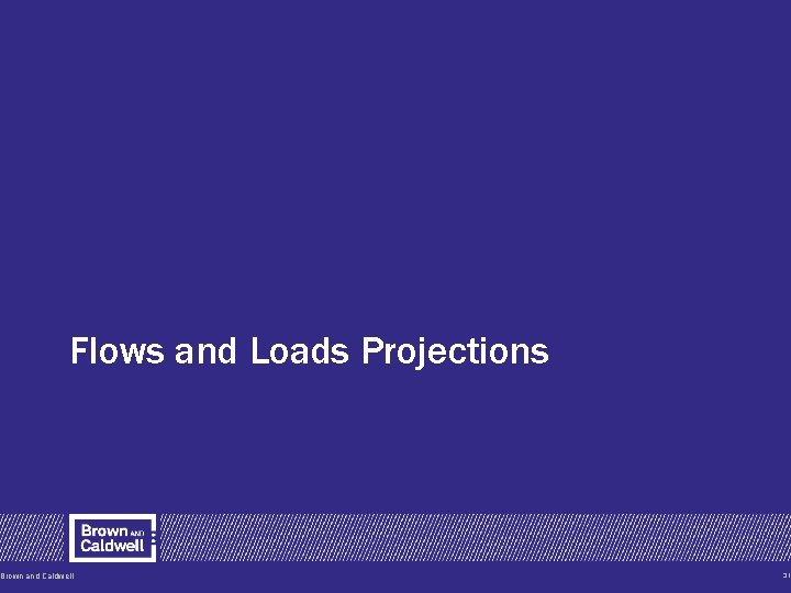 Flows and Loads Projections Brown and Caldwell 31 Flows and Loads Projections Brown and Caldwell 31