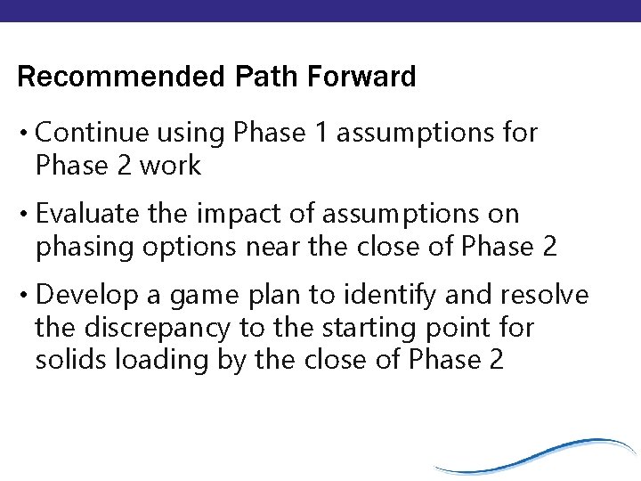 Recommended Path Forward • Continue using Phase 1 assumptions for Phase 2 work • Recommended Path Forward • Continue using Phase 1 assumptions for Phase 2 work •