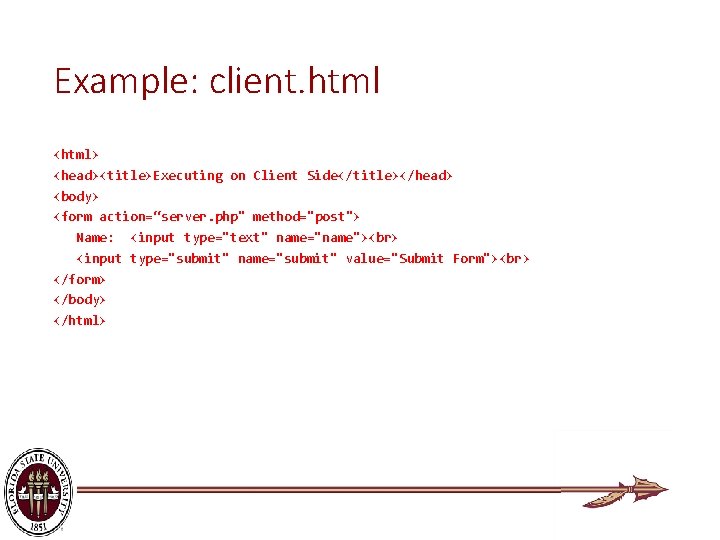 Example: client. html <html> <head><title>Executing on Client Side</title></head> <body> <form action=“server. php" method="post"> Name: