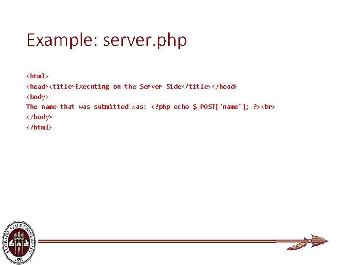 Example: server. php <html> <head><title>Executing on the Server Side</title></head> <body> The name that was