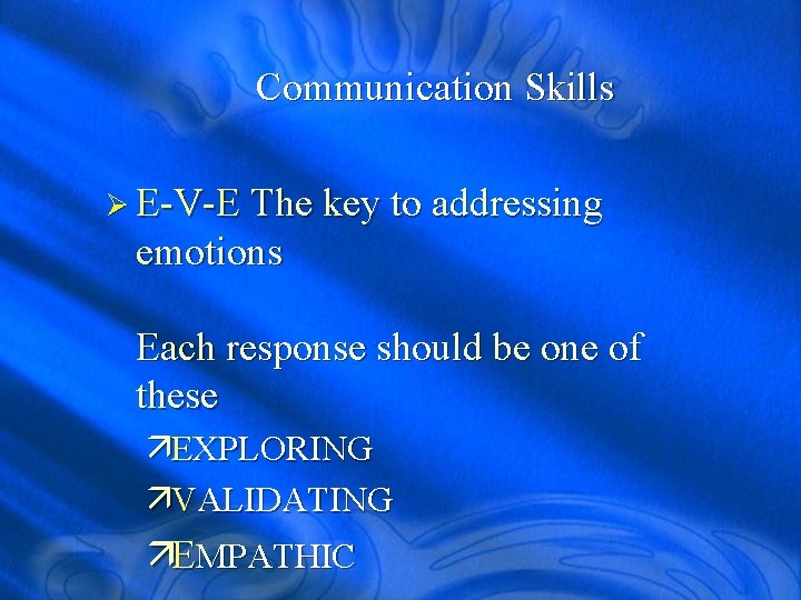 Communication Skills Ø E-V-E The key to addressing emotions Each response should be one