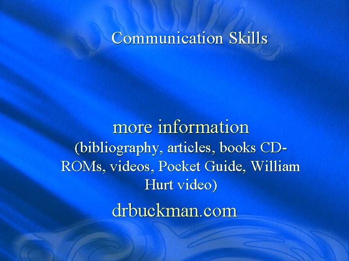 Communication Skills more information (bibliography, articles, books CDROMs, videos, Pocket Guide, William Hurt video)