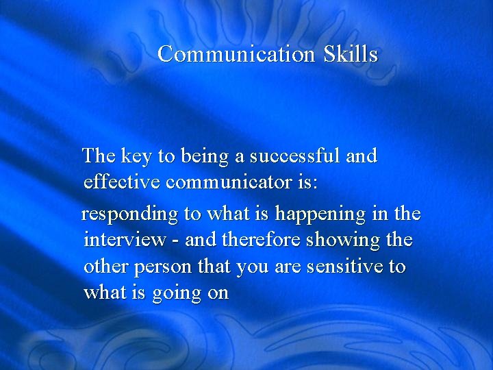 Communication Skills The key to being a successful and effective communicator is: responding to