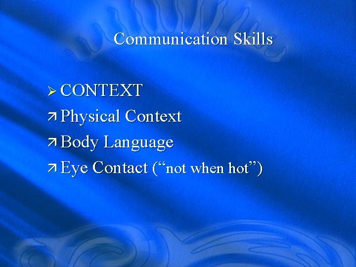 Communication Skills Ø CONTEXT ä Physical Context ä Body Language ä Eye Contact (“not