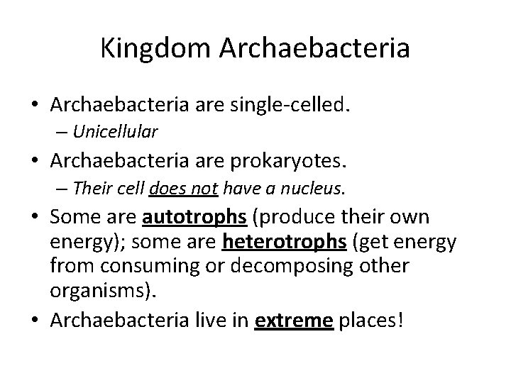 Kingdom Archaebacteria • Archaebacteria are single-celled. – Unicellular • Archaebacteria are prokaryotes. – Their