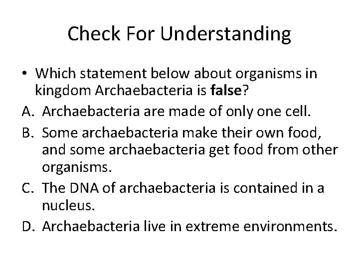 Check For Understanding • Which statement below about organisms in kingdom Archaebacteria is false?
