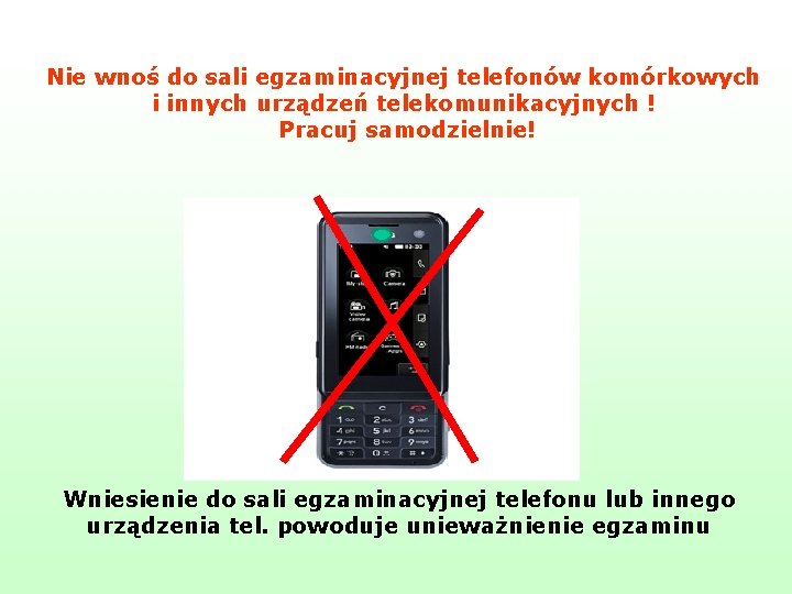 Nie wnoś do sali egzaminacyjnej telefonów komórkowych i innych urządzeń telekomunikacyjnych ! Pracuj samodzielnie!