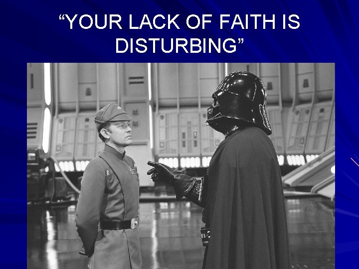 “YOUR LACK OF FAITH IS DISTURBING” 