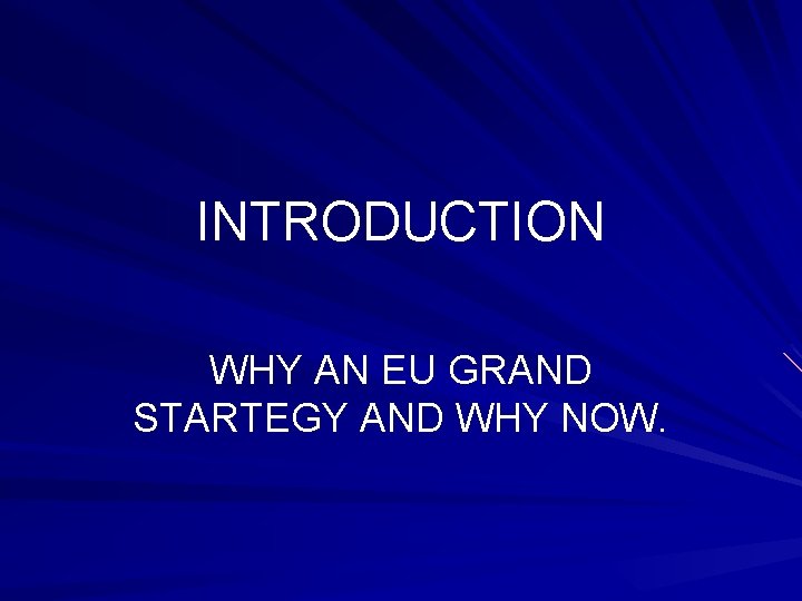 INTRODUCTION WHY AN EU GRAND STARTEGY AND WHY NOW. 