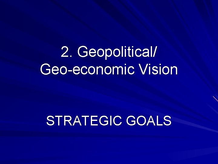 2. Geopolitical/ Geo-economic Vision STRATEGIC GOALS 