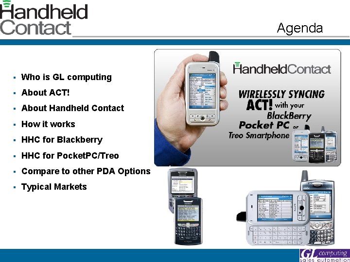 Agenda § Who is GL computing § About ACT! § About Handheld Contact §