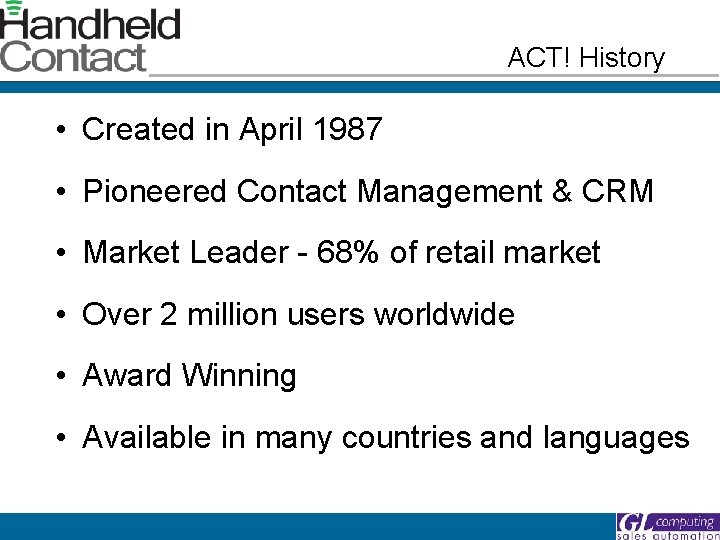 ACT! History • Created in April 1987 • Pioneered Contact Management & CRM •